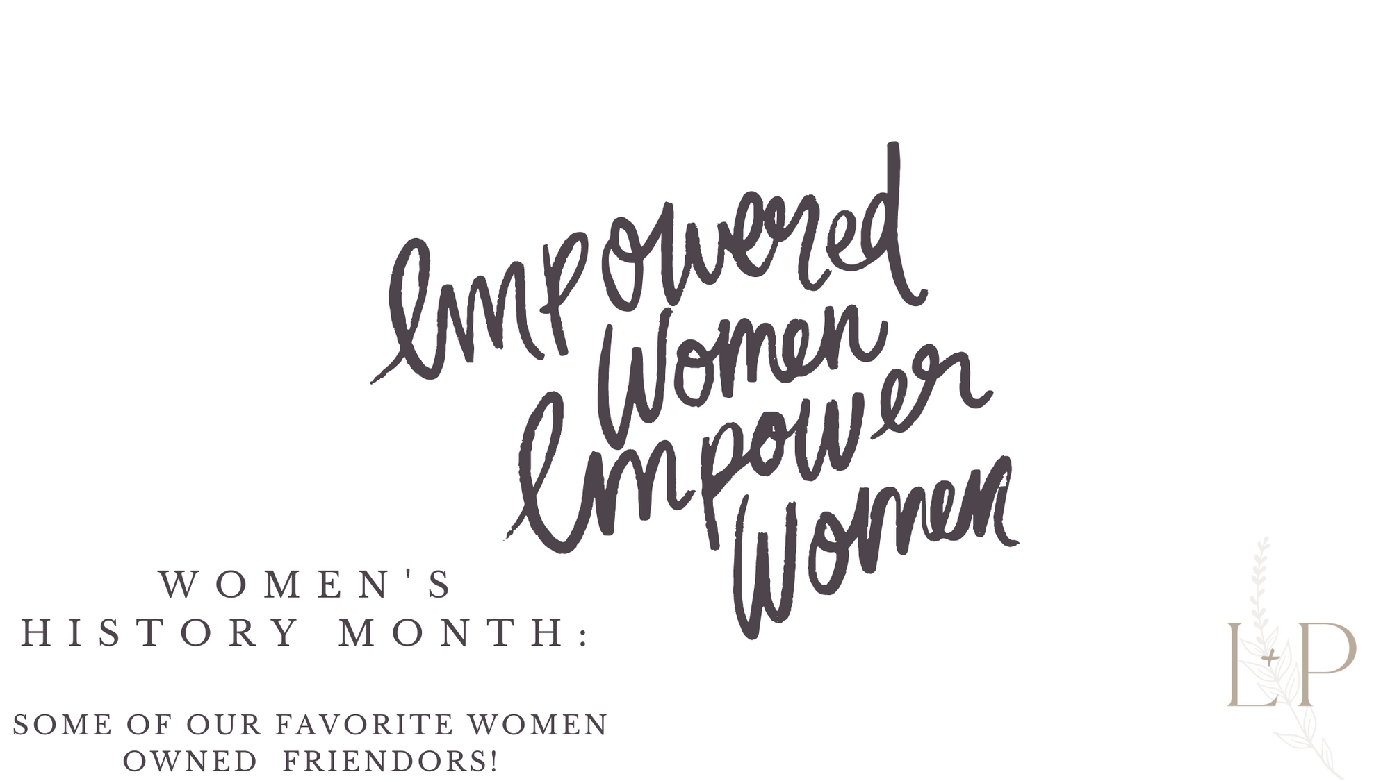 Women's History Month: Let's Highlight Some of Our Favorite Women Owned Friendors!